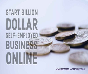 Start Billion Dollar Self-Employed Business Online within 24 Hours